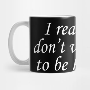 I Really Don't Want to Be Here Mug